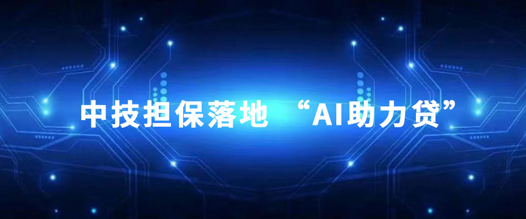 集團風(fēng)采 中技集團探索金融新舉措——中技擔(dān)保落地 “AI助力貸”.pic.jpg